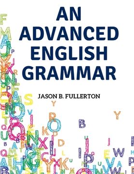 portada An Advanced English Grammar: Syntactical Observations, Orthographical Exercises, Lessons on Parsing (in English)