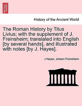 portada the roman history by titus livius; with the supplement of j. freinsheim; translated into english [by several hands], and illustrated with notes [by j. (en Inglés)