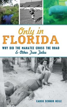 portada Only in Florida: Why Did the Manatee Cross the Road and Other True Tales (en Inglés)