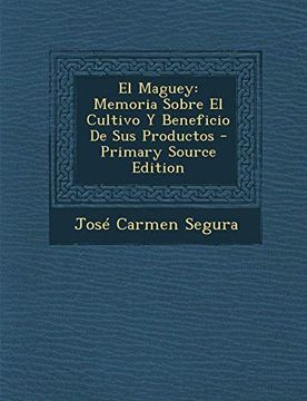 portada El Maguey: Memoria Sobre el Cultivo y Beneficio de sus Productos - Primary Source Edition