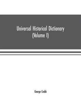 portada Universal historical dictionary; or, Explanation of the names of persons and places in the departments of Biblical, political, and ecclesiastical hist (en Inglés)