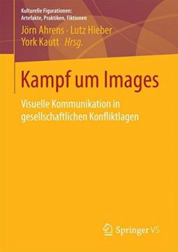 portada Kampf um Images: Visuelle Kommunikation in Gesellschaftlichen Konfliktlagen (Kulturelle Figurationen: Artefakte, Praktiken, Fiktionen) (in German)