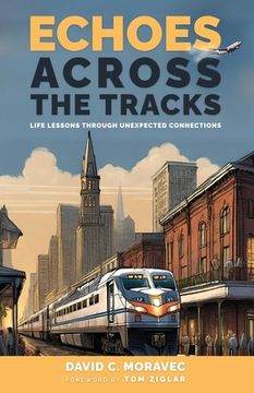 portada Echoes Across the Tracks: Life Lessons Through Unexpected Connections (en Inglés)