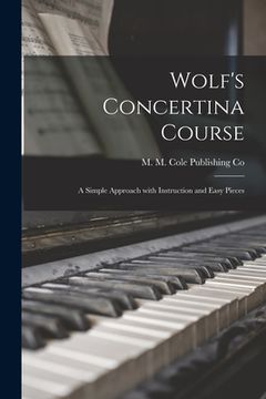 portada Wolf's Concertina Course; a Simple Approach With Instruction and Easy Pieces (en Inglés)