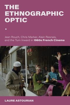 portada The Ethnographic Optic: Jean Rouch, Chris Marker, Alain Resnais, and the Turn Inward in 1960s French Cinema (en Inglés)