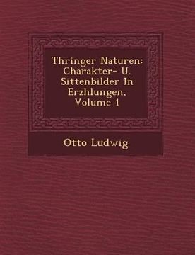 portada Th�ringer Naturen: Charakter- U. Sittenbilder In Erz�hlungen, Volume 1 (en Alemán)