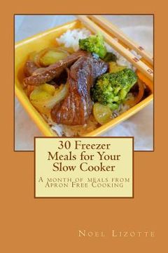portada 30 Freezer Meals for Your Slow Cooker: A month of meals from Apron Free Cooking (en Inglés)