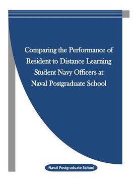 portada Comparing the Performance of Resident to Distance Learning Student Navy Officers at Naval Postgraduate School (en Inglés)