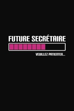 portada Future Secrétaire Veuillez Patienter: Cadeau Secrétaire Original (en Francés)