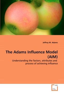portada The Adams Influence Model (AIM): Understanding the factors, attributes and  process of achieving influence