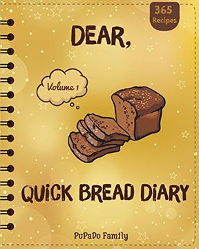 portada Dear, 365 Quick Bread Diary: Make an Awesome Year With 365 Best Quick Bread Recipes! (Quick Bread Cookbook, Tortilla Cookbook, Tortilla Recipe Book, Zucchini Cookbook, Zucchini Recipe Book) (en Inglés)