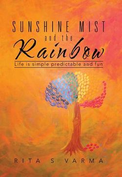 portada Sunshine Mist and the Rainbow: Life is simple predictable and fun (en Inglés)