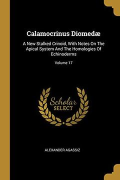 portada Calamocrinus Diomedae: A new Stalked Crinoid, With Notes on the Apical System and the Homologies of Echinoderms; Volume 17 (en Inglés)