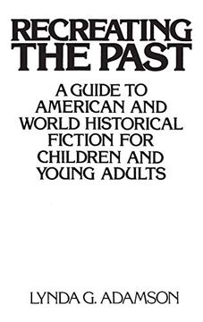 portada Recreating the Past: A Guide to American and World Historical Fiction for Children and Young Adults (en Inglés)