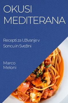 portada Okusi Mediterana: Recepti za Uzivanje v Soncu in Svezini (en Esloveno)