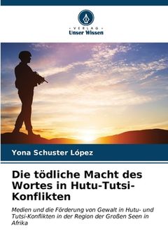 portada Die tödliche Macht des Wortes in Hutu-Tutsi-Konflikten (en Alemán)