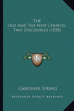 portada the old and the new church, two discourses (1858) (en Inglés)