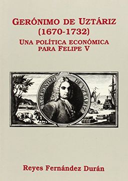 portada Geronimo de Uztariz, 1670-1732: Una Politica Economica Para Felipe V