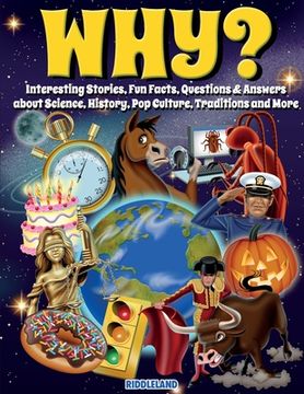 portada Why? Interesting Stories, Fun Facts, Questions & Answers about Science, History, Pop Culture, Traditions and More 