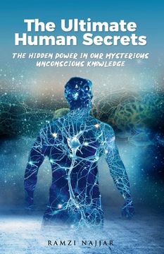 portada The Ultimate Human Secrets: The Hidden Power in Our Mysterious Unconscious Knowledge (en Inglés)