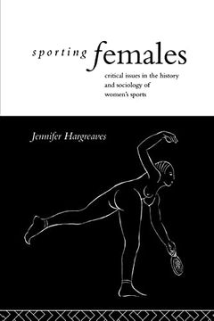 portada Sporting Females: Critical Issues in the History and Sociology of Women's Sport (en Inglés)