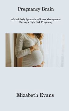 portada Pregnancy Brain: A Mind-Body Approach to Stress Management During a High-Risk Pregnancy