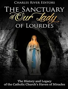 portada The Sanctuary of our Lady of Lourdes: The History and Legacy of the Catholic Church’S Haven of Miracles (in English)