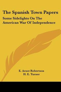 portada the spanish town papers: some sidelights on the american war of independence (en Inglés)