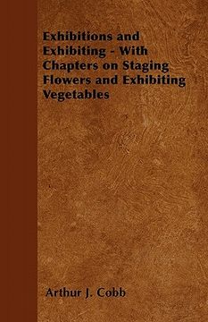 portada exhibitions and exhibiting - with chapters on staging flowers and exhibiting vegetables (in English)