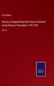 portada History of England from the Peace of Utrecht to the Peace of Versailles 1718-1783: Vol. III (en Inglés)