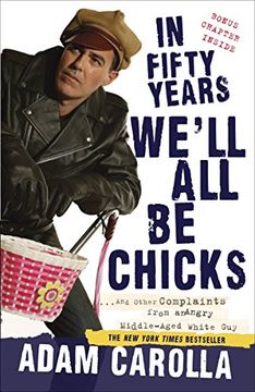 portada In Fifty Years We'll all be Chicks: And Other Complaints From an Angry Middle-Aged White guy (en Inglés)