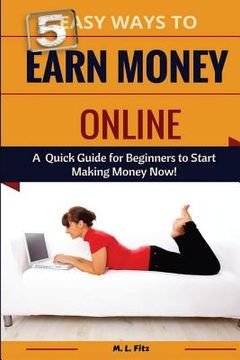 portada 5 Easy Ways to Earn Money Online: A Quick Guide for Beginners to Making Money Now! (en Inglés)