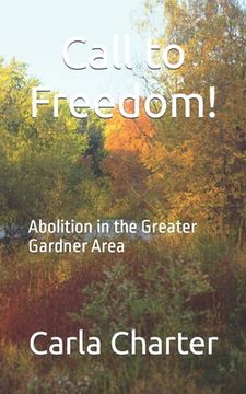 portada Call to Freedom!: Abolition in the greater Gardner Area (en Inglés)