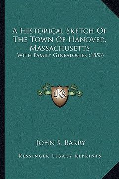 portada a historical sketch of the town of hanover, massachusetts a historical sketch of the town of hanover, massachusetts: with family genealogies (1853) (en Inglés)