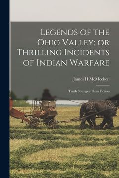 portada Legends of the Ohio Valley; or Thrilling Incidents of Indian Warfare: Truth Stranger Than Fiction (en Inglés)