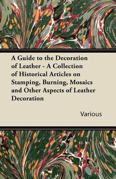 portada a guide to the decoration of leather - a collection of historical articles on stamping, burning, mosaics and other aspects of leather decoration (in English)