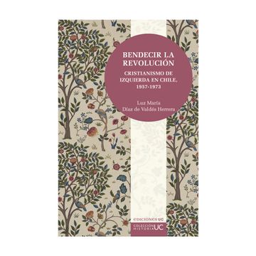 portada BENDECIR LA REVOLUCIÓN. Cristianismo de izquierda en Chile. 1957-1973