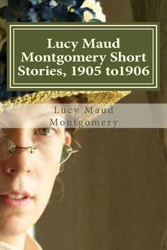 portada Lucy Maud Montgomery Short Stories, 1905 to1906 (en Inglés)
