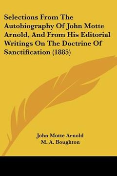 portada selections from the autobiography of john motte arnold, and from his editorial writings on the doctrine of sanctification (1885) (en Inglés)