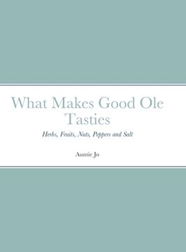 portada What Makes Good Ole Tasties: Herbs, Fruits, Nuts, Peppers and Salt