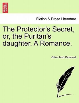 portada the protector's secret, or, the puritan's daughter. a romance. (in English)