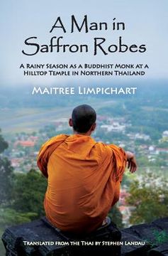 portada A Man in Saffron Robes: A Rainy Season as a Buddhist Monk at a Hilltop Temple in Northern Thailand (en Inglés)