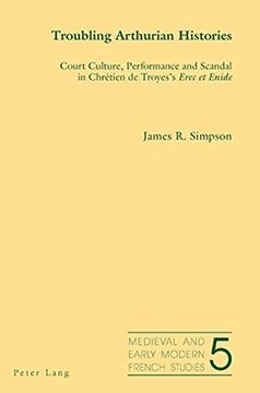 portada Troubling Arthurian Histories: Court Culture, Performance and Scandal in Chretien de Troyes's Erec et Enide (Medieval and Early Modern French Studies) (in English)