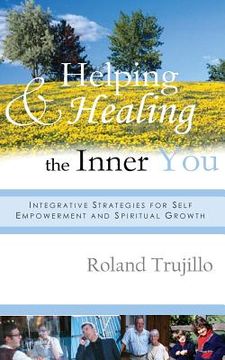 portada Helping and Healing the Inner You: Integrative Strategies for Self Empowerment and Spiritual Growth (en Inglés)