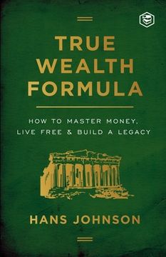 portada True Wealth Formula: How to Master Money, Live Free & Build a Legacy 
