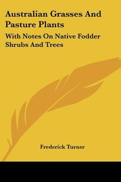 portada australian grasses and pasture plants: with notes on native fodder shrubs and trees (en Inglés)