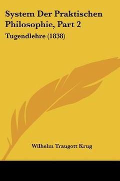 portada System Der Praktischen Philosophie, Part 2: Tugendlehre (1838) (in German)