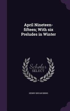 portada April Nineteen-fifteen; With six Preludes in Winter