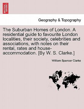 portada the suburban homes of london. a residential guide to favourite london localities, their society, celebrities and associations, with notes on their ren (en Inglés)