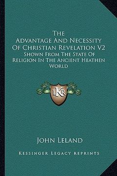 portada the advantage and necessity of christian revelation v2: shown from the state of religion in the ancient heathen world (en Inglés)